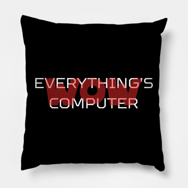 Everything's Computer Pillow by Low Life Shirts