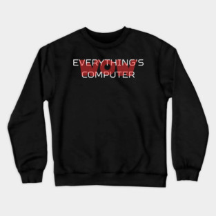 Everything's Computer Crewneck Sweatshirt