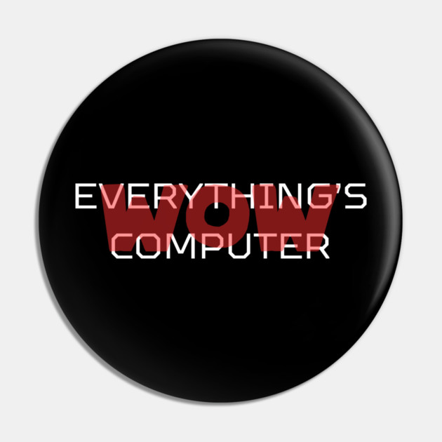 Everything's Computer Pin by Low Life Shirts