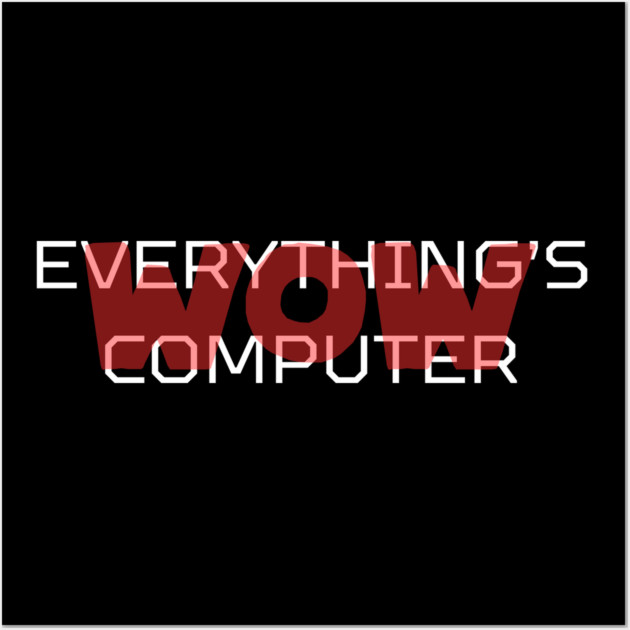 Everything's Computer Wall Art by Low Life Shirts