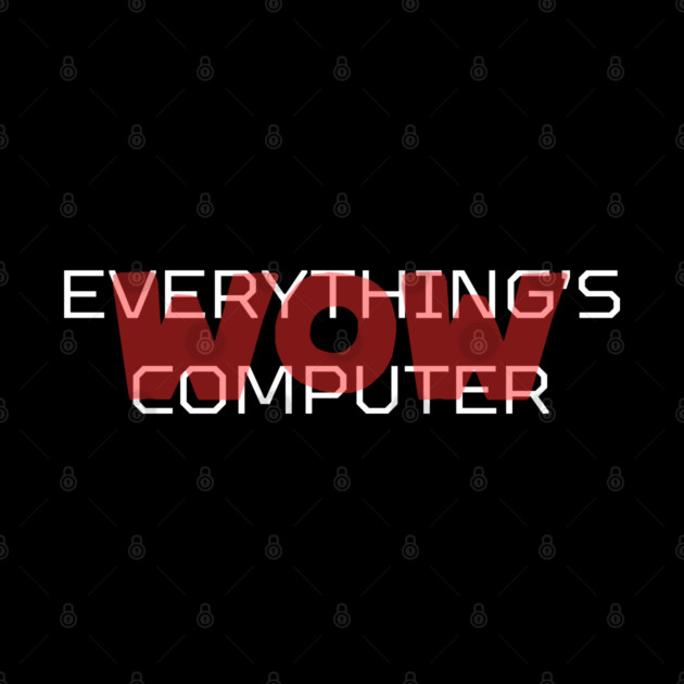 Everything's Computer by Low Life Shirts