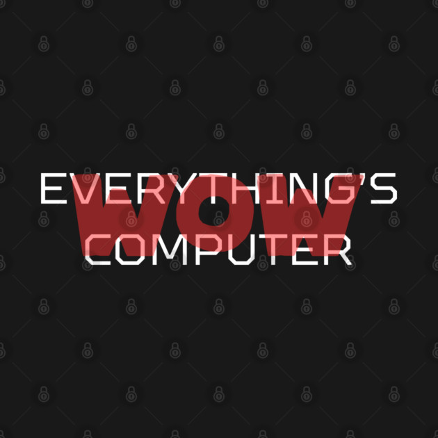 Everything's Computer by Low Life Shirts