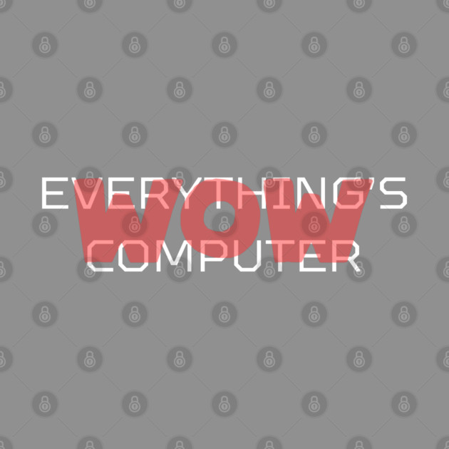 Everything's Computer by Low Life Shirts