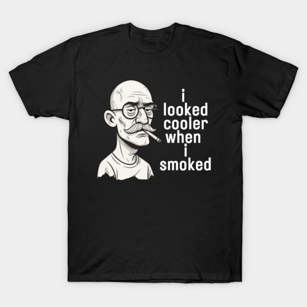 I looked cooler when I smoked T-Shirt by Low Life Shirts