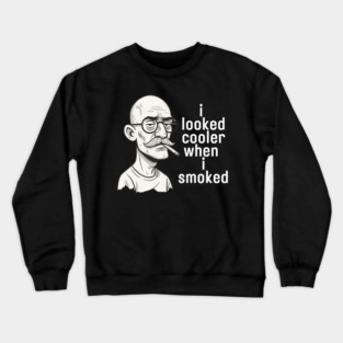 I looked cooler when I smoked Crewneck Sweatshirt