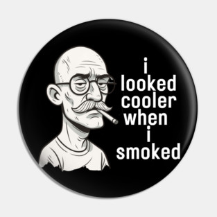 I looked cooler when I smoked Pin