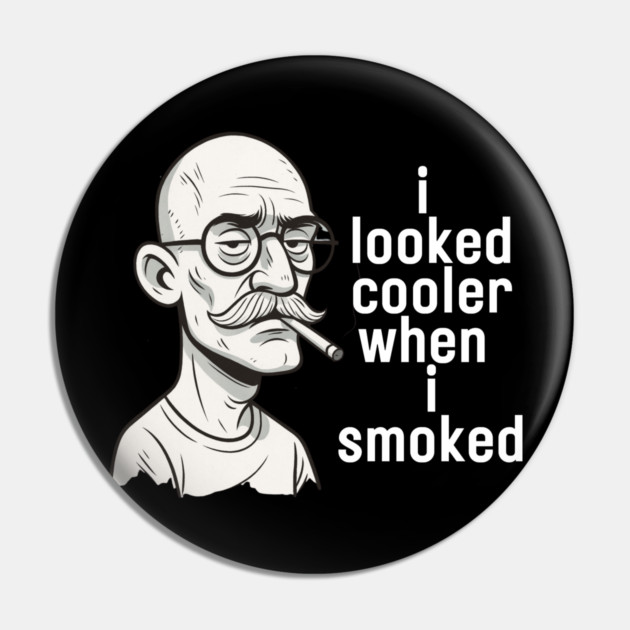 I looked cooler when I smoked Pin by Low Life Shirts