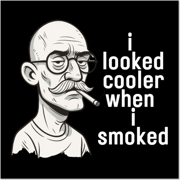 I looked cooler when I smoked Wall Art by Low Life Shirts