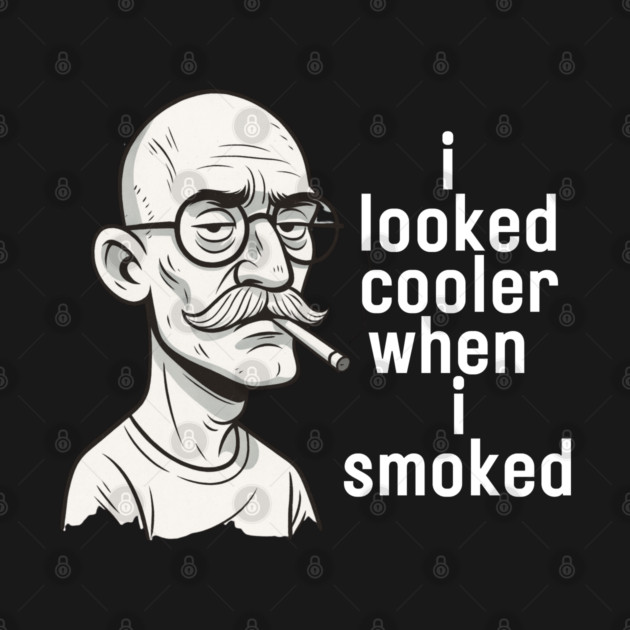 I looked cooler when I smoked by Low Life Shirts