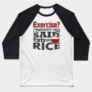 I Thought You Said Extra Rice Foodie Anti Gym Humor Baseball T-Shirt