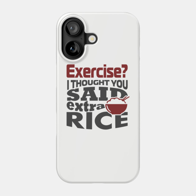 I Thought You Said Extra Rice Foodie Anti Gym Humor Phone Case by Anticorporati