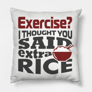 I Thought You Said Extra Rice Foodie Anti Gym Humor Pillow