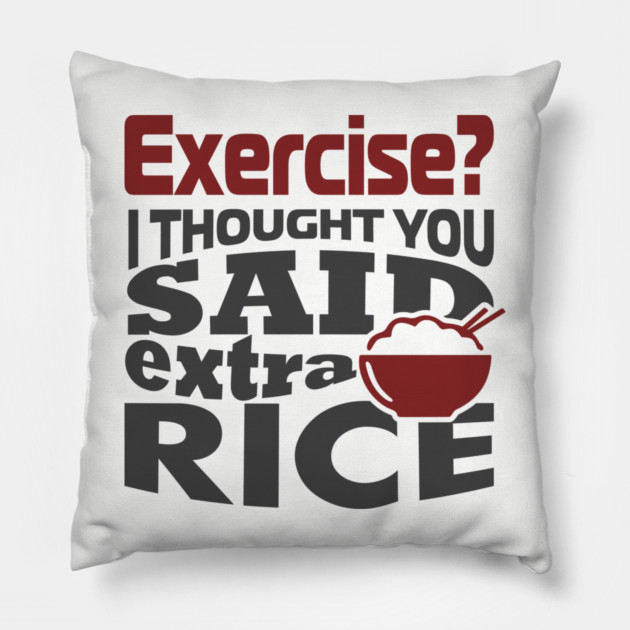 I Thought You Said Extra Rice Foodie Anti Gym Humor Pillow by Anticorporati