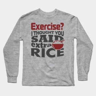 I Thought You Said Extra Rice Foodie Anti Gym Humor Long Sleeve T-Shirt
