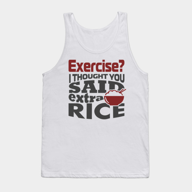 I Thought You Said Extra Rice Foodie Anti Gym Humor Tank Top by Anticorporati