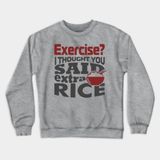 I Thought You Said Extra Rice Foodie Anti Gym Humor Crewneck Sweatshirt