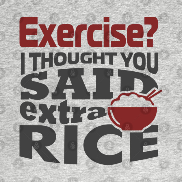 I Thought You Said Extra Rice Foodie Anti Gym Humor by Anticorporati