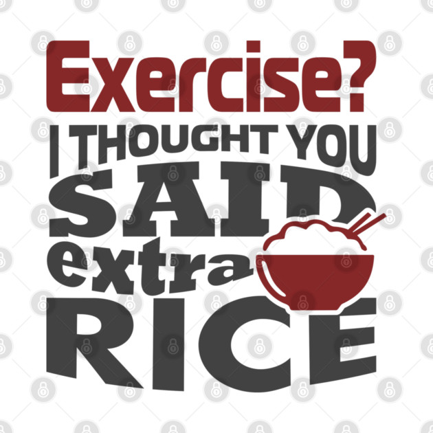 I Thought You Said Extra Rice Foodie Anti Gym Humor by Anticorporati