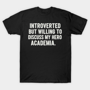 Introverted but willing to discuss My Hero Academia T-Shirt