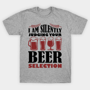 I Am Silently Judging Your Beer Selection Drinking Snob T-Shirt