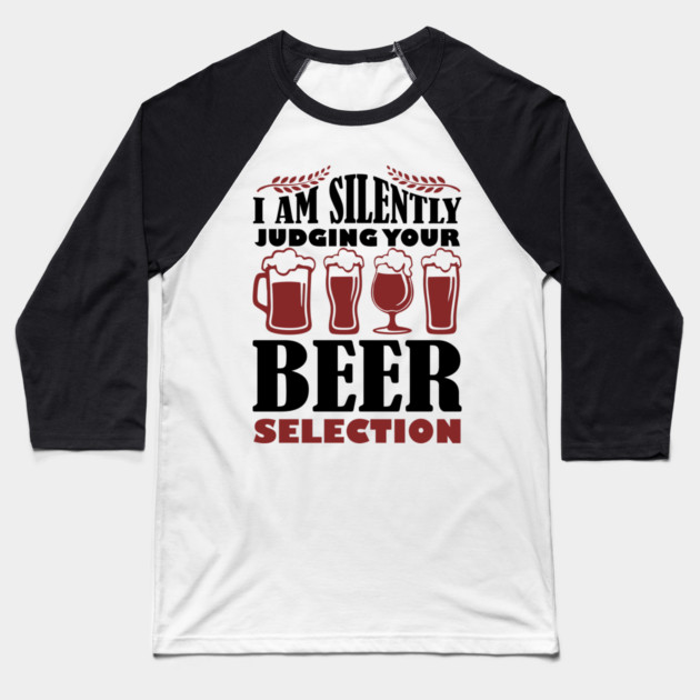 I Am Silently Judging Your Beer Selection Drinking Snob Baseball T-Shirt by Anticorporati