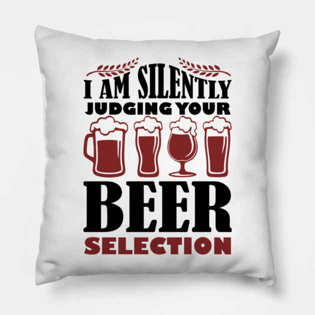 I Am Silently Judging Your Beer Selection Drinking Snob Pillow by Anticorporati