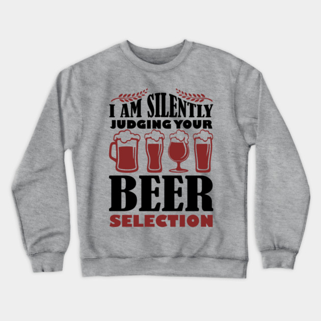 I Am Silently Judging Your Beer Selection Drinking Snob Crewneck Sweatshirt by Anticorporati