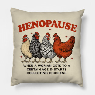 Henopause When A Women Gets To A Certain Age And Starts Collecting Chickens Pillow
