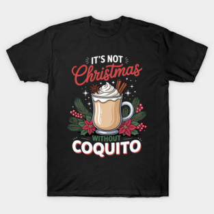 It's Not Christmas Without Coquito T-Shirt