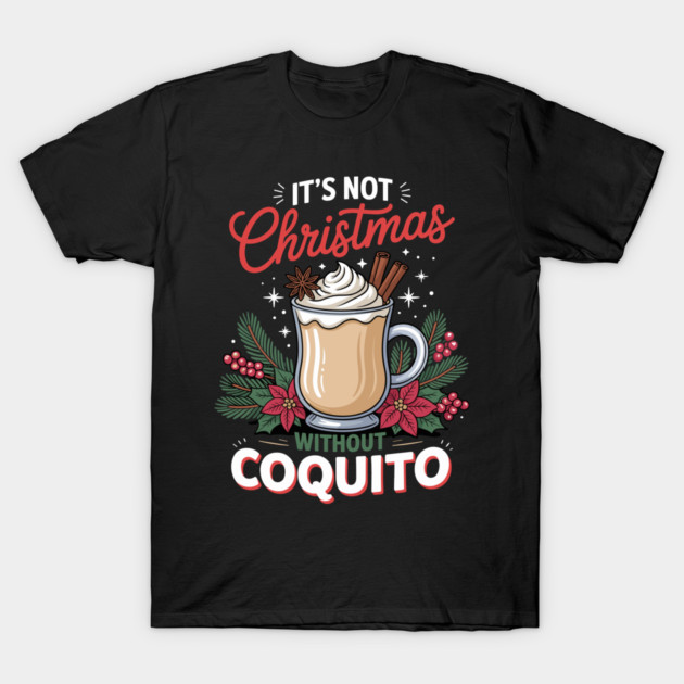 It's Not Christmas Without Coquito T-Shirt by creative