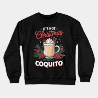 It's Not Christmas Without Coquito Crewneck Sweatshirt