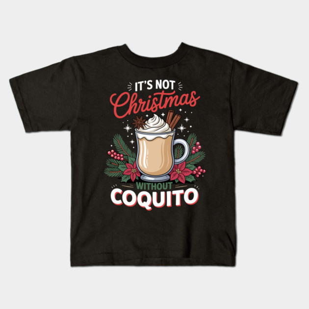 It's Not Christmas Without Coquito Kids T-Shirt by creative