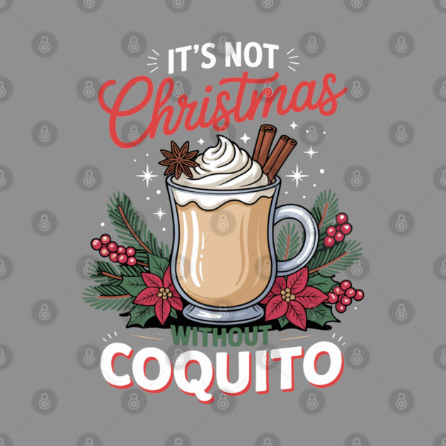 It's Not Christmas Without Coquito by creative