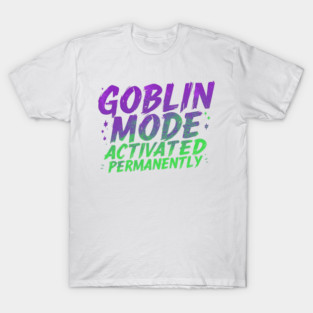 Goblin Mode Activated Permanently T-Shirt