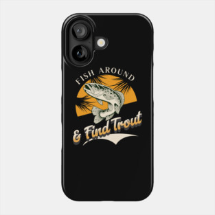 Fish Around And Find Trout - Fishing Lover Design - Angler Gift for Fishermen Phone Case