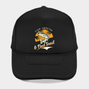 Fish Around And Find Trout - Fishing Lover Design - Angler Gift for Fishermen Hat