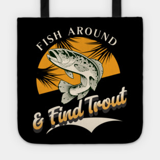 Fish Around And Find Trout - Fishing Lover Design - Angler Gift for Fishermen Tote