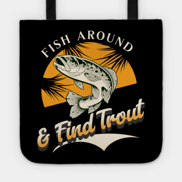 Fish Around And Find Trout - Fishing Lover Design - Angler Gift for Fishermen Tote by Pixel Threads 