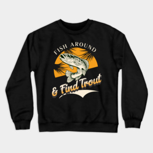 Fish Around And Find Trout - Fishing Lover Design - Angler Gift for Fishermen Crewneck Sweatshirt
