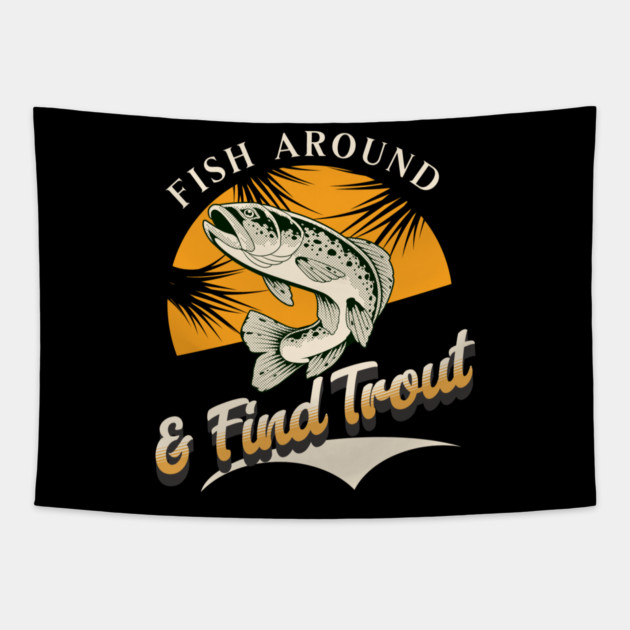 Fish Around And Find Trout - Fishing Lover Design - Angler Gift for Fishermen Tapestry by Pixel Threads 
