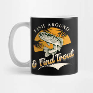 Fish Around And Find Trout - Fishing Lover Design - Angler Gift for Fishermen Mug