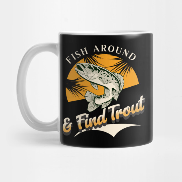 Fish Around And Find Trout - Fishing Lover Design - Angler Gift for Fishermen by Pixel Threads 