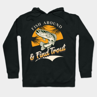 Fish Around And Find Trout - Fishing Lover Design - Angler Gift for Fishermen Hoodie