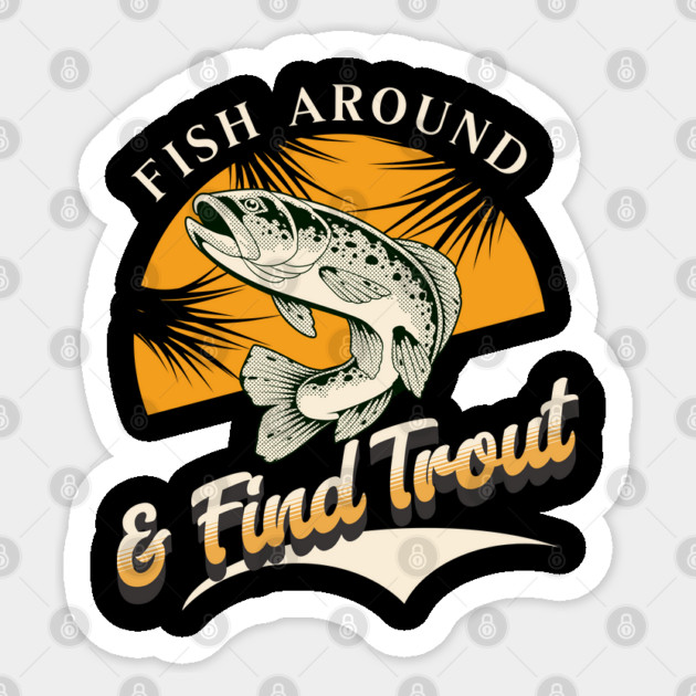 Fish Around And Find Trout - Fishing Lover Design - Angler Gift for Fishermen Sticker by Pixel Threads 
