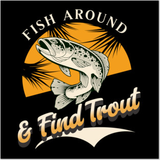 Fish Around And Find Trout - Fishing Lover Design - Angler Gift for Fishermen Posters and Art