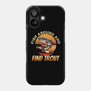 Fish Around And Find Trout - Fishing Lover Design Phone Case