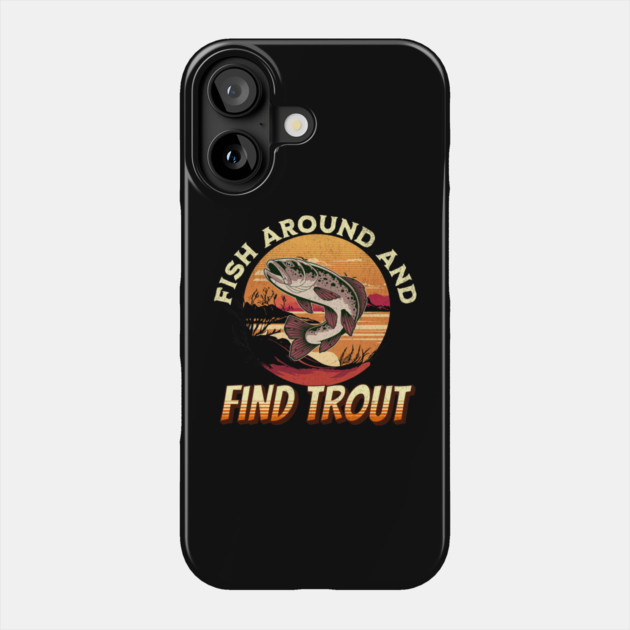 Fish Around And Find Trout - Fishing Lover Design Phone Case by Pixel Threads 