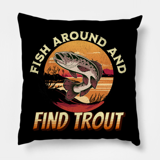 Fish Around And Find Trout - Fishing Lover Design Pillow by Pixel Threads 