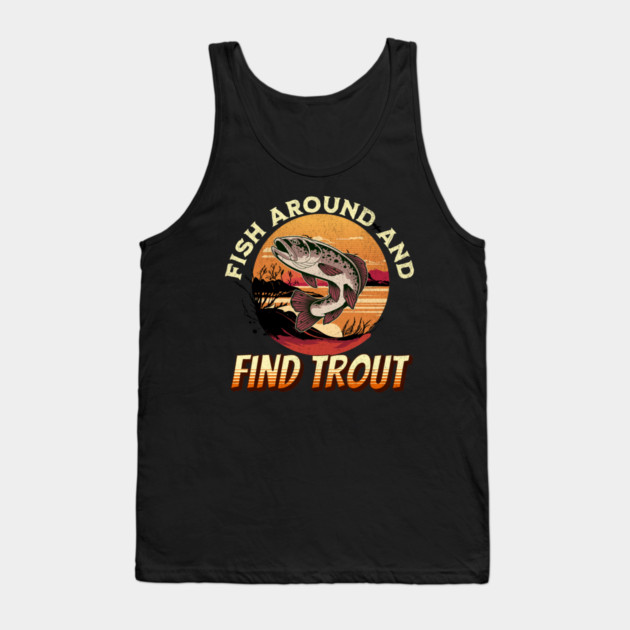 Fish Around And Find Trout - Fishing Lover Design Tank Top by Pixel Threads 