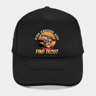 Fish Around And Find Trout - Fishing Lover Design Hat